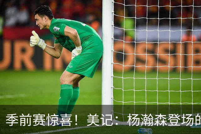 季前赛惊喜！美记：杨瀚森登场的时段 诺里愿以他为轴心组织进攻