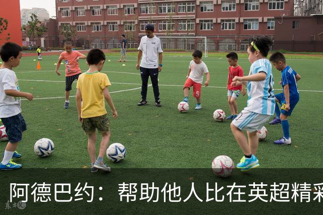 阿德巴约：帮助他人比在英超精彩进球更有意义